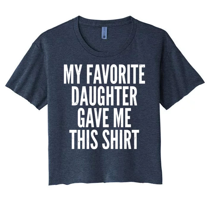 Funny My Favorite Daughter Gave Me This Shirt Women's Crop Top Tee