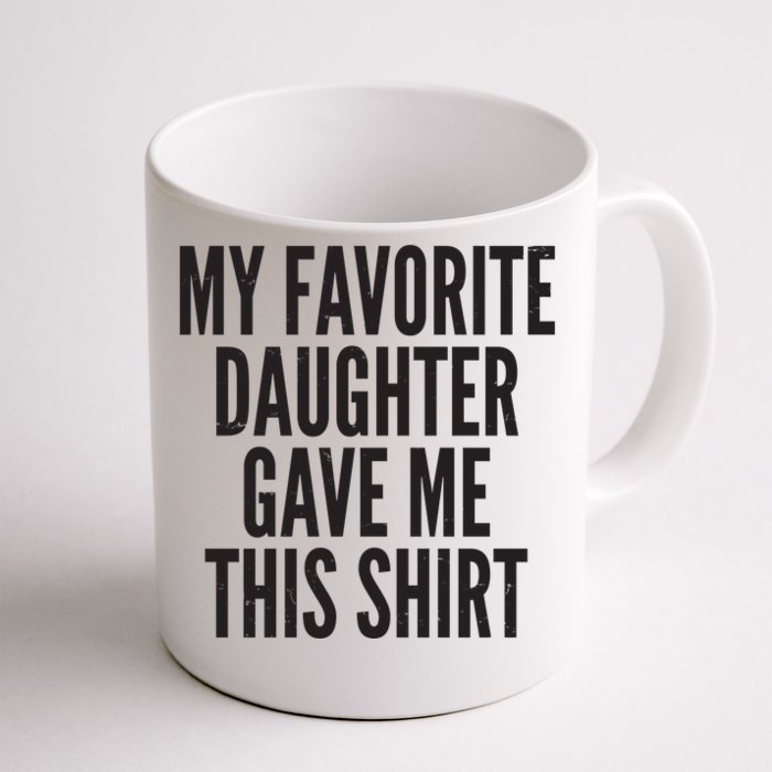 Funny My Favorite Daughter Gave Me This Shirt Front & Back Coffee Mug