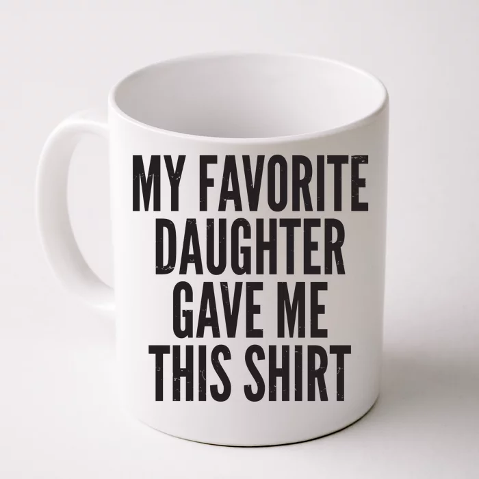 Funny My Favorite Daughter Gave Me This Shirt Front & Back Coffee Mug