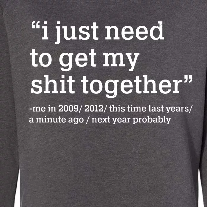 Funny New Year I Just Need to Get My Shit Together Womens California Wash Sweatshirt