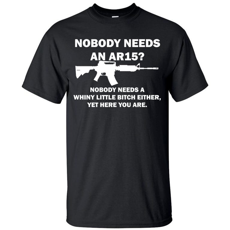 Funny Nobody Needs An AR15? Nobody Needs Whiny Little Tall T-Shirt