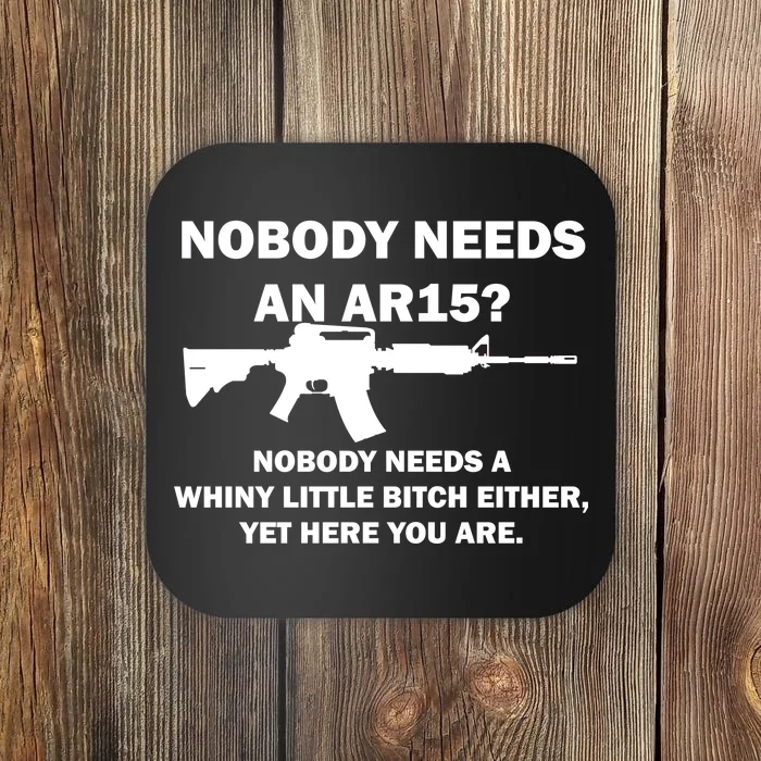 Funny Nobody Needs An AR15? Nobody Needs Whiny Little Coaster