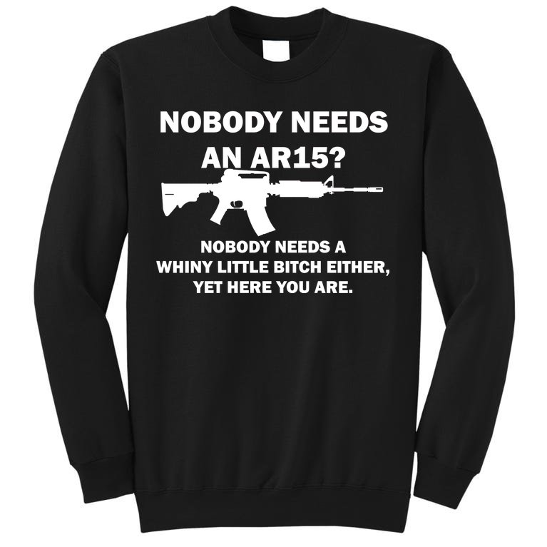 Funny Nobody Needs An AR15? Nobody Needs Whiny Little Tall Sweatshirt