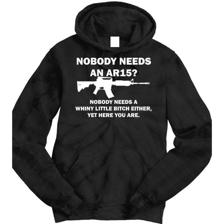 Funny Nobody Needs An AR15? Nobody Needs Whiny Little Tie Dye Hoodie