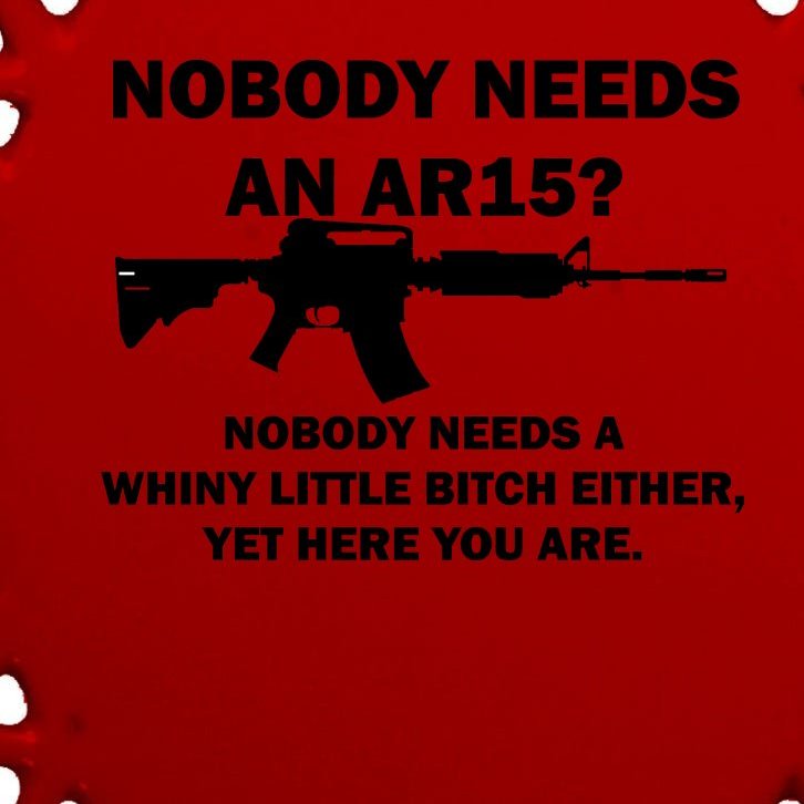 Funny Nobody Needs An AR15? Nobody Needs Whiny Little Oval Ornament