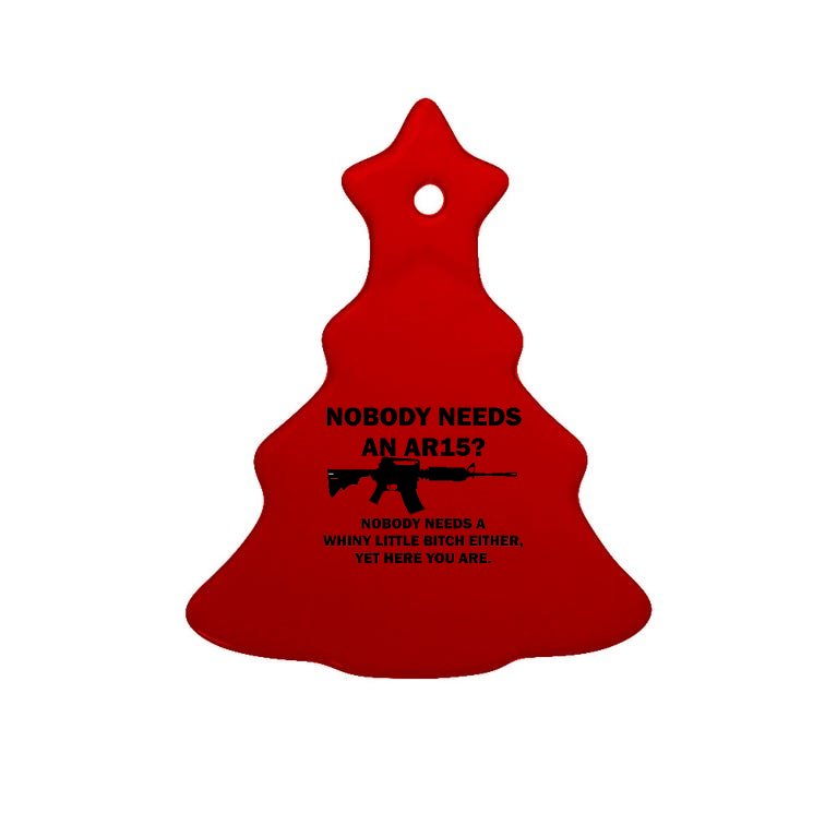 Funny Nobody Needs An AR15? Nobody Needs Whiny Little Tree Ornament