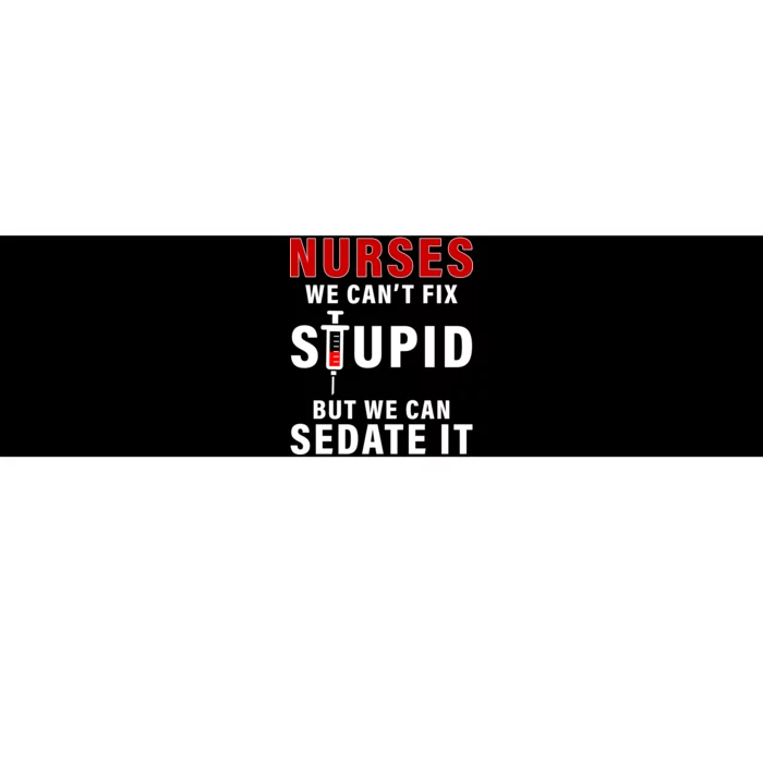 Funny Nurse Can't Fix Stupid Bumper Sticker