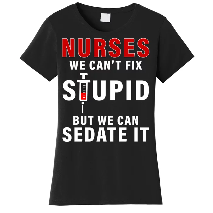 Funny Nurse Can't Fix Stupid Women's T-Shirt