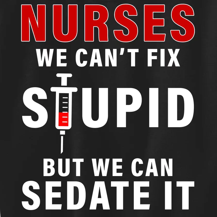 Funny Nurse Can't Fix Stupid Kids Sweatshirt