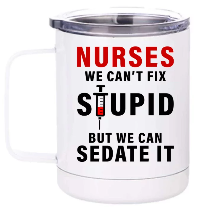 Funny Nurse Can't Fix Stupid Front & Back 12oz Stainless Steel Tumbler Cup