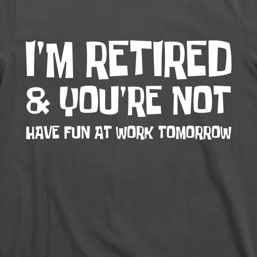 Funny Retirement Design I'm Retired And You're Not T-Shirt