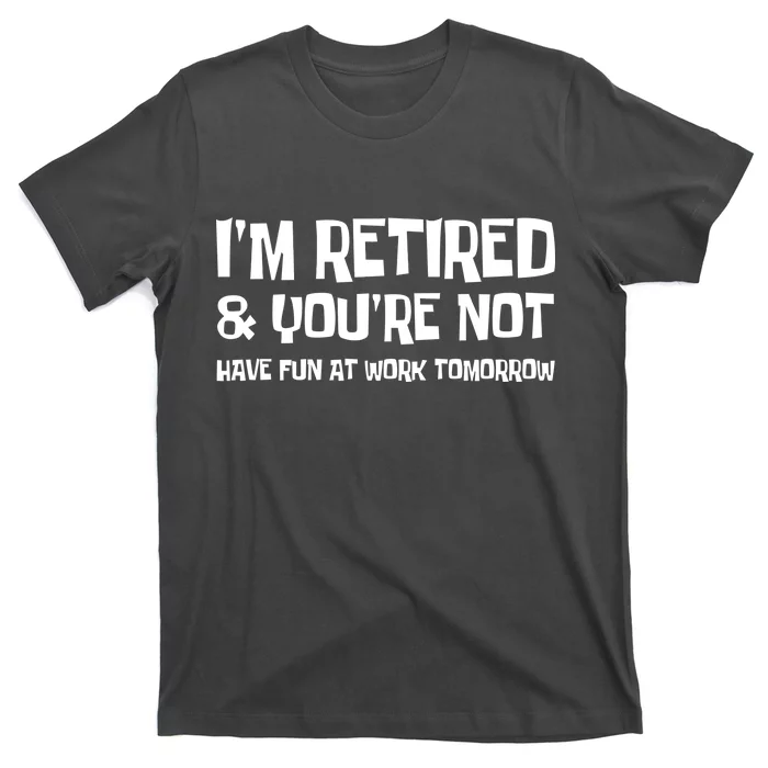 Funny Retirement Design I'm Retired And You're Not T-Shirt