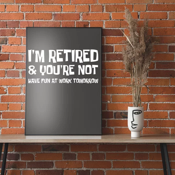 Funny Retirement Design I'm Retired And You're Not Poster