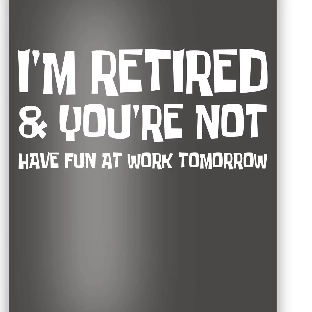 Funny Retirement Design I'm Retired And You're Not Poster