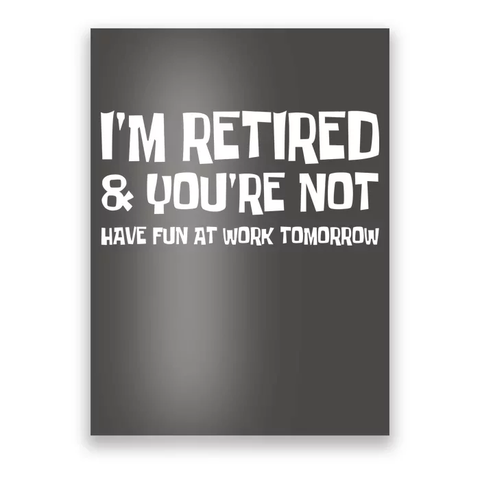 Funny Retirement Design I'm Retired And You're Not Poster