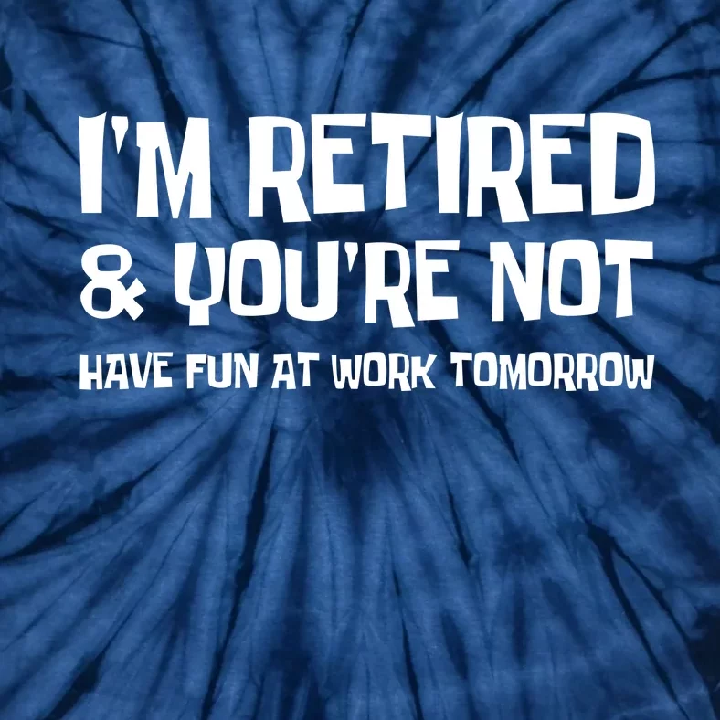 Funny Retirement Design I'm Retired And You're Not Tie-Dye T-Shirt