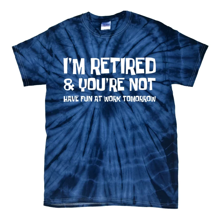 Funny Retirement Design I'm Retired And You're Not Tie-Dye T-Shirt