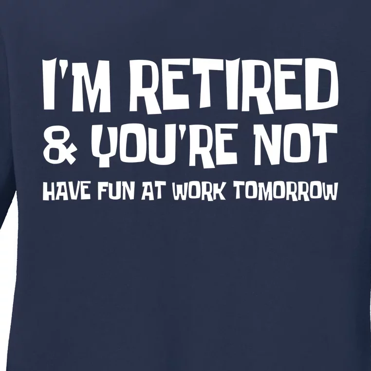 Funny Retirement Design I'm Retired And You're Not Ladies Long Sleeve Shirt