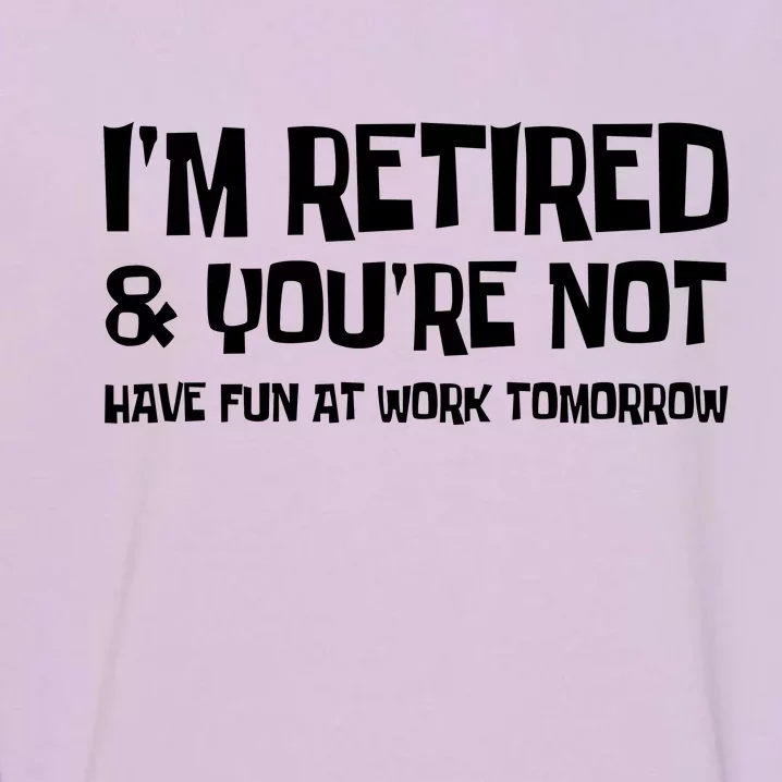 Funny Retirement Design I'm Retired And You're Not Garment-Dyed Sweatshirt