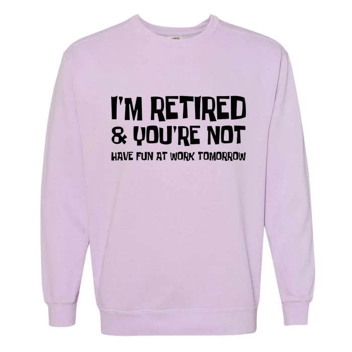 Funny Retirement Design I'm Retired And You're Not Garment-Dyed Sweatshirt