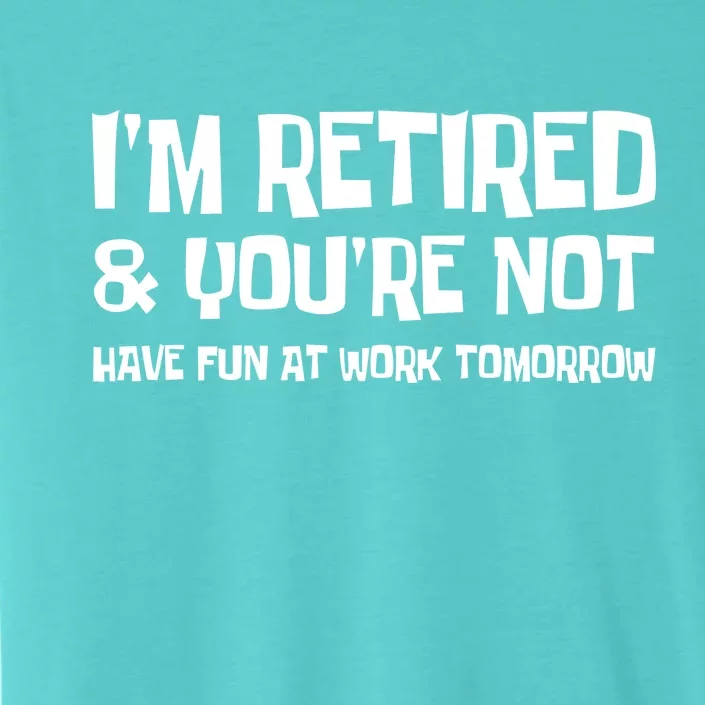 Funny Retirement Design I'm Retired And You're Not ChromaSoft Performance T-Shirt