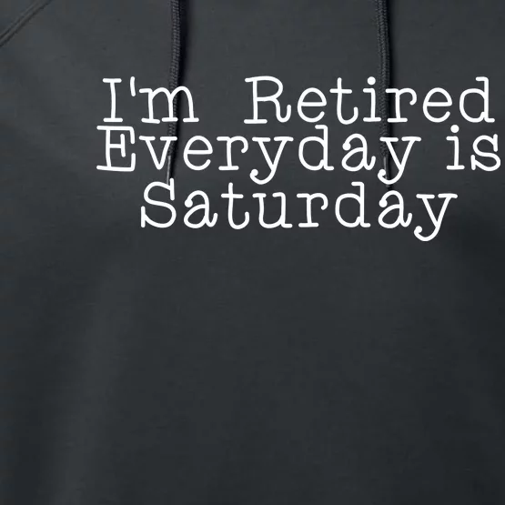 Funny Retirement I'm Retired Everyday Is Saturday Performance Fleece Hoodie