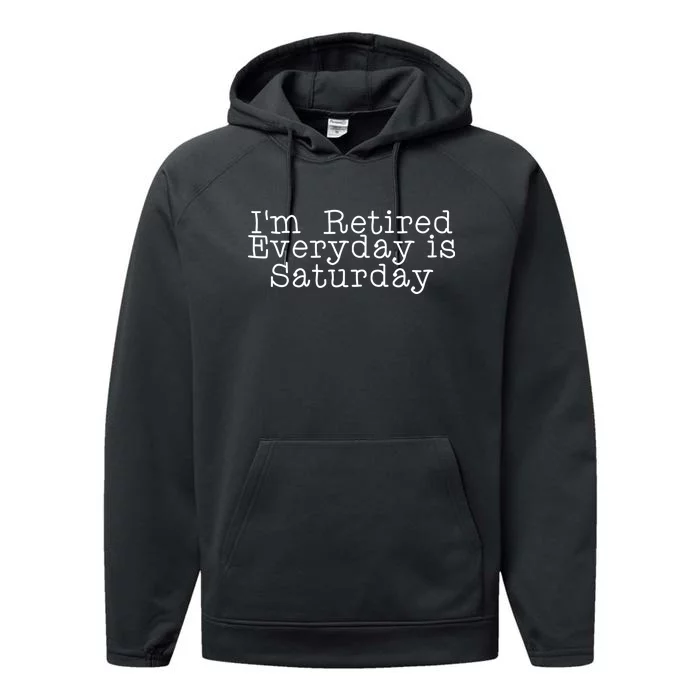 Funny Retirement I'm Retired Everyday Is Saturday Performance Fleece Hoodie