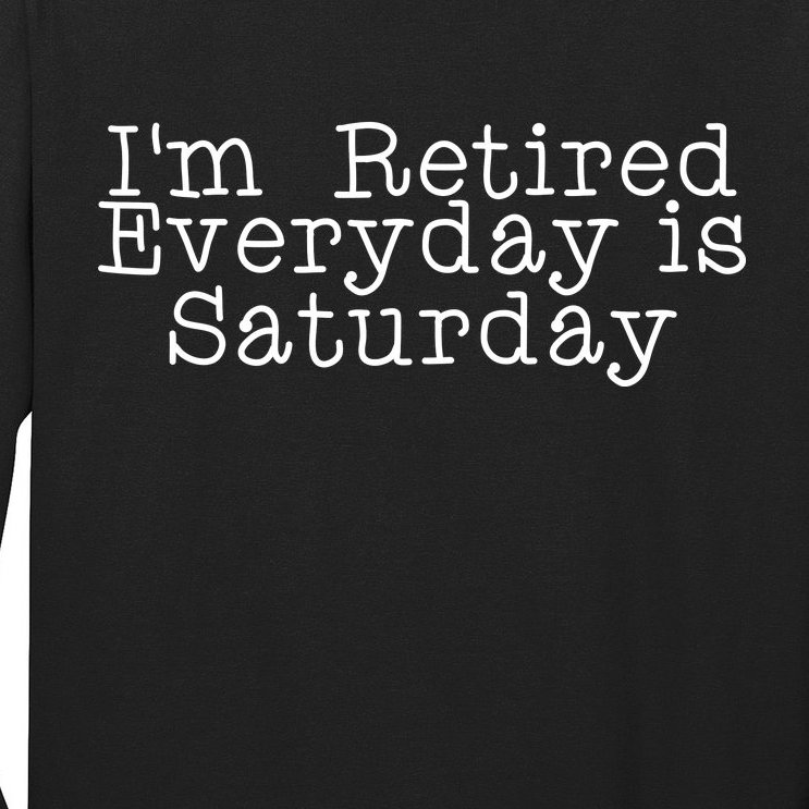 Funny Retirement I'm Retired Everyday Is Saturday Long Sleeve Shirt
