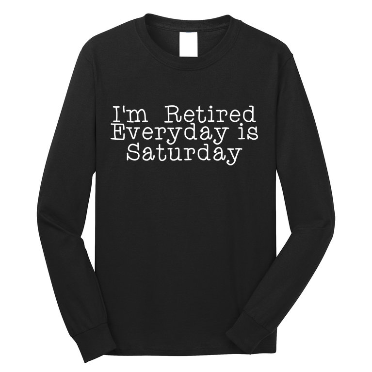 Funny Retirement I'm Retired Everyday Is Saturday Long Sleeve Shirt