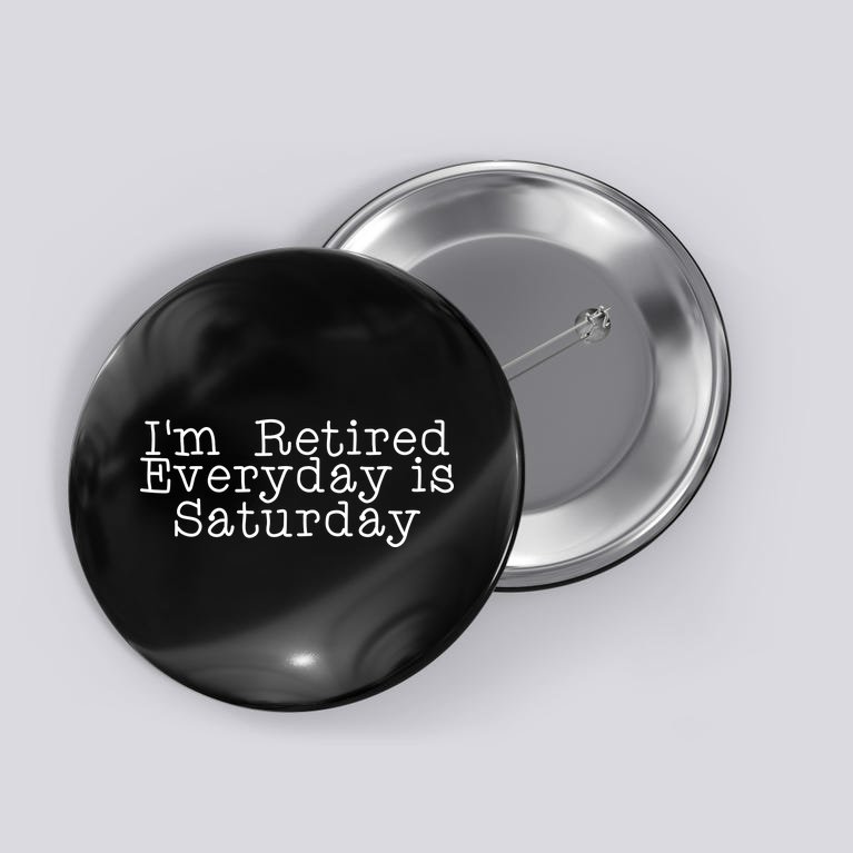 Funny Retirement I'm Retired Everyday Is Saturday Button