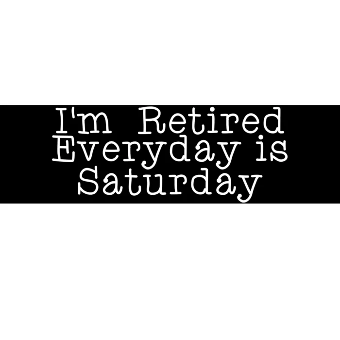 Funny Retirement I'm Retired Everyday Is Saturday Bumper Sticker