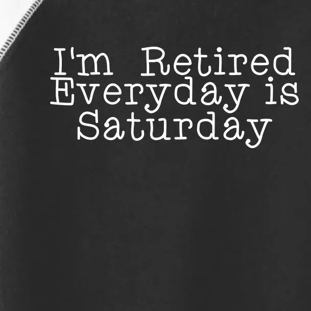 Funny Retirement I'm Retired Everyday Is Saturday Toddler Fine Jersey T-Shirt