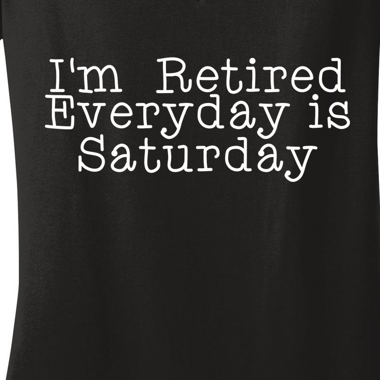 Funny Retirement I'm Retired Everyday Is Saturday Women's V-Neck T-Shirt
