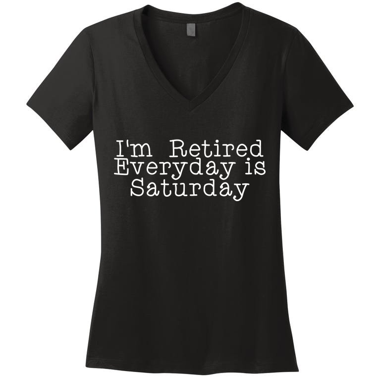 Funny Retirement I'm Retired Everyday Is Saturday Women's V-Neck T-Shirt