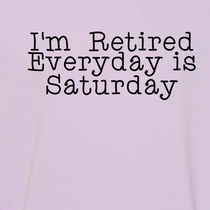 Funny Retirement I'm Retired Everyday Is Saturday Garment-Dyed Sweatshirt