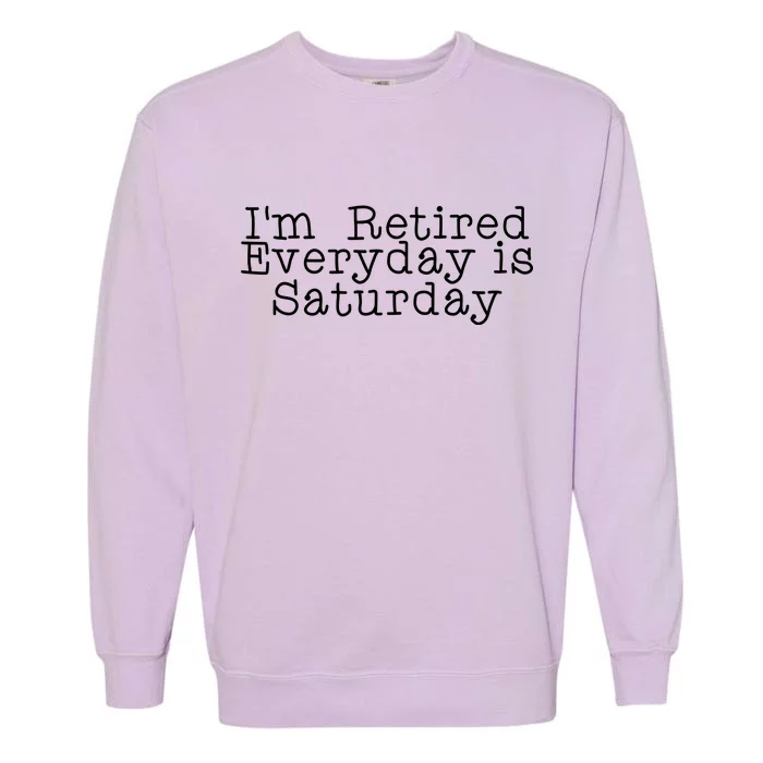 Funny Retirement I'm Retired Everyday Is Saturday Garment-Dyed Sweatshirt