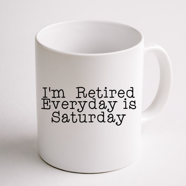 Funny Retirement I'm Retired Everyday Is Saturday Coffee Mug