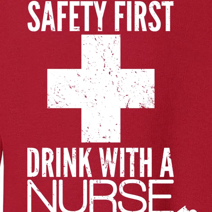 Funny Safety First Drink With A Nurse Toddler Sweatshirt