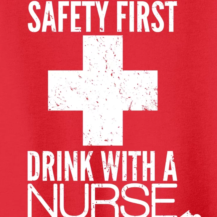 Funny Safety First Drink With A Nurse Toddler T-Shirt