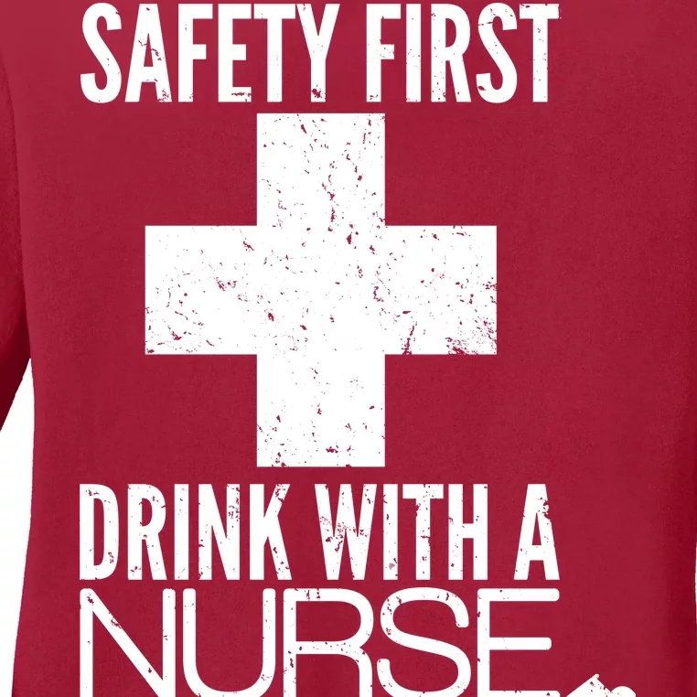 Funny Safety First Drink With A Nurse Ladies Long Sleeve Shirt