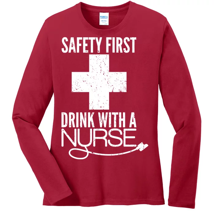 Funny Safety First Drink With A Nurse Ladies Long Sleeve Shirt