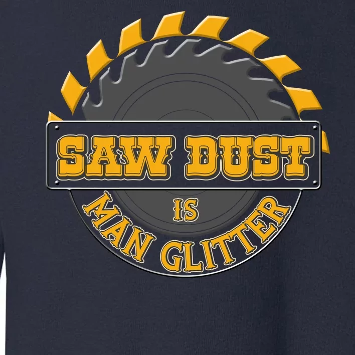 Funny Saw Dust Is Man Glitter Toddler Sweatshirt