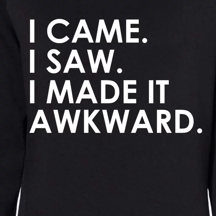 Funny Saying - I Came. I Saw. I Made It Awkward. Womens California Wash Sweatshirt