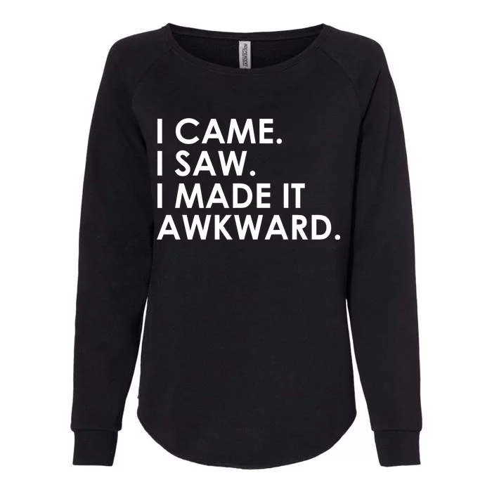 Funny Saying - I Came. I Saw. I Made It Awkward. Womens California Wash Sweatshirt