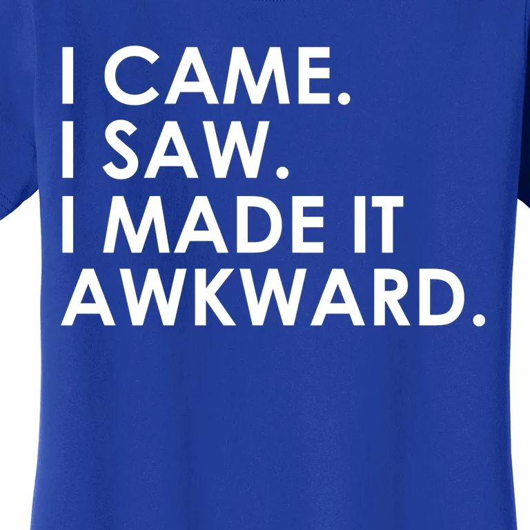 Funny Saying - I Came. I Saw. I Made It Awkward. Women's T-Shirt