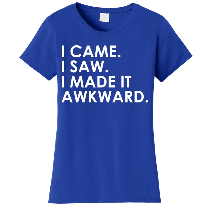 Funny Saying - I Came. I Saw. I Made It Awkward. Women's T-Shirt