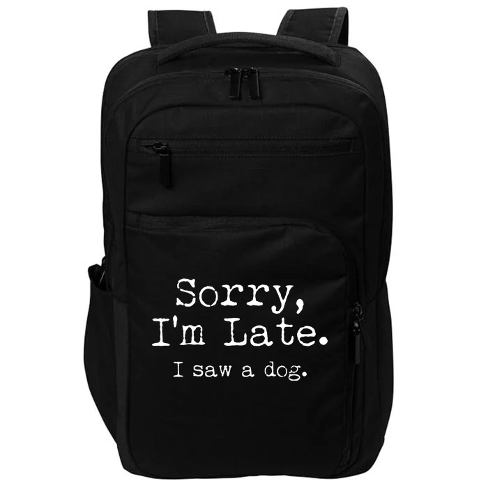 Funny Sorry I'm Late I Saw A Dog Impact Tech Backpack