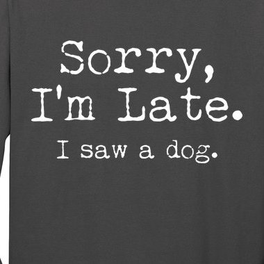 Funny Sorry I'm Late I Saw A Dog Long Sleeve Shirt