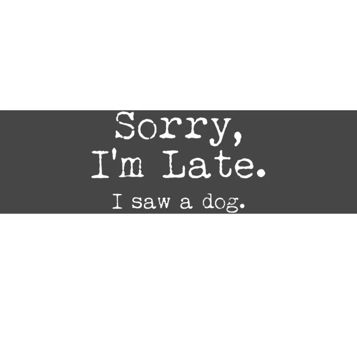 Funny Sorry I'm Late I Saw A Dog Bumper Sticker