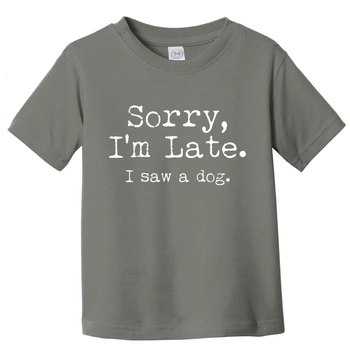 Funny Sorry I'm Late I Saw A Dog Toddler T-Shirt